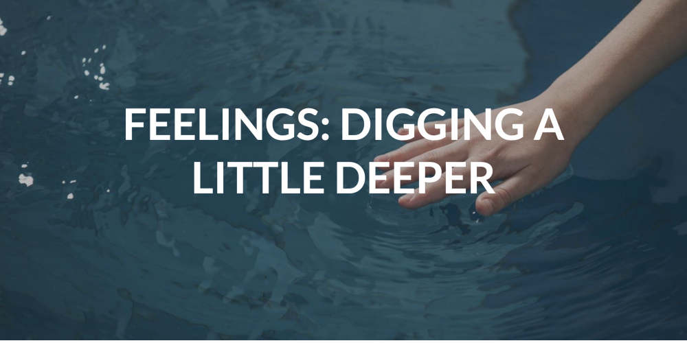 Feelings: Digging a Little Deeper